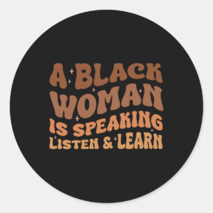 A Black Woman Is Speaking Listen And Learn Melanin Classic Round Sticker