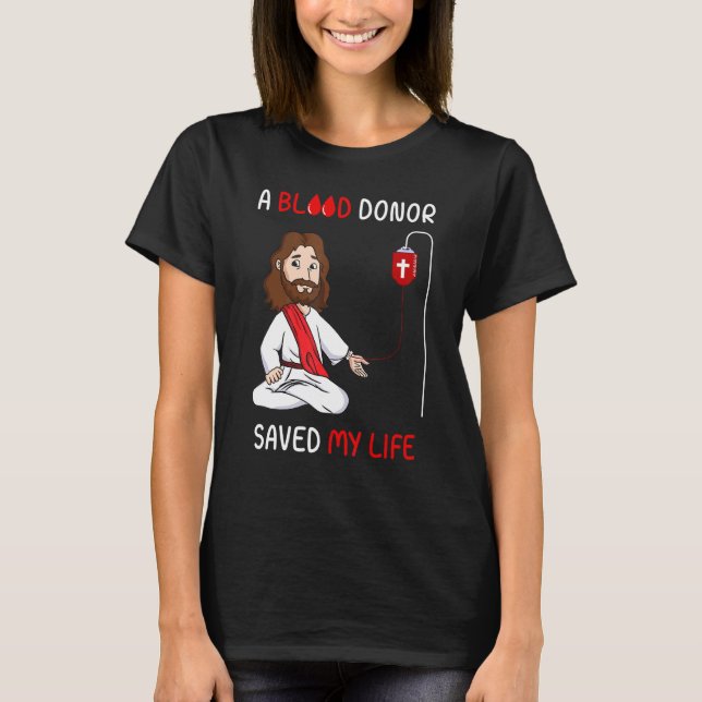 A Blood Donor Saved My Life Jesus Faith In Christ  T-Shirt (Front)