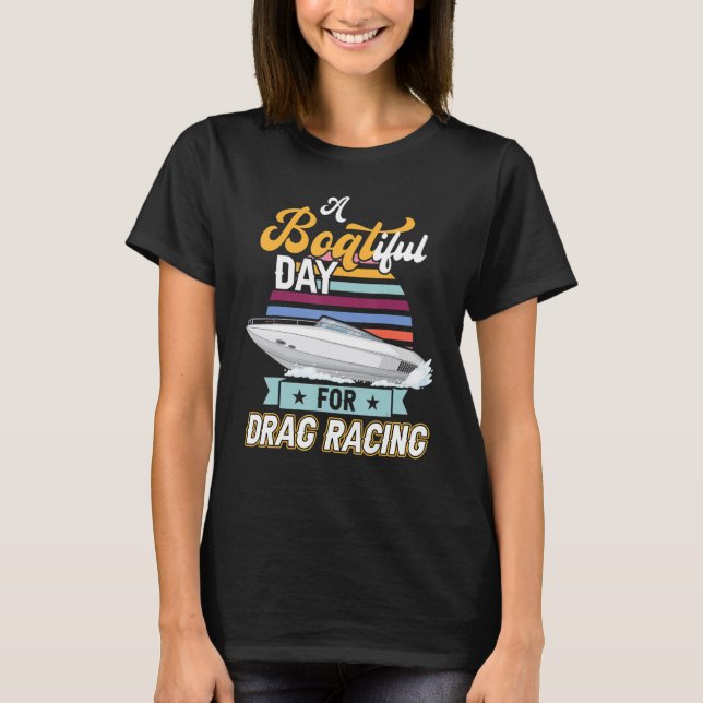 A Boatiful Day For Drag Racing  Drag Boat Racing T-Shirt (Front)