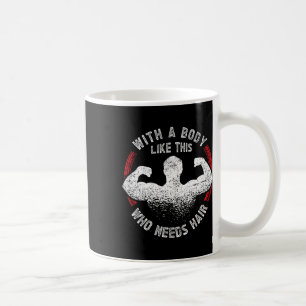 A Body Like This Who Needs Hair Bald Dad Funny Coffee Mug