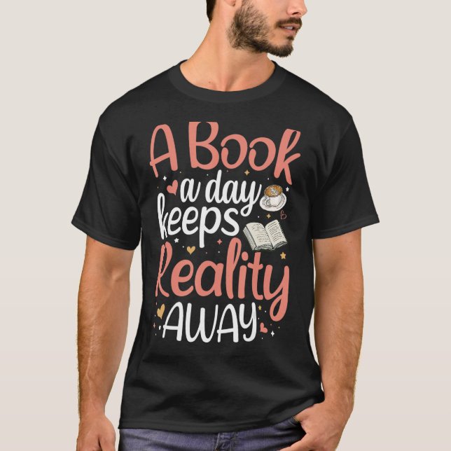 A Book A Day Keeps Reality Away Book Lovers Reader T-Shirt (Front)