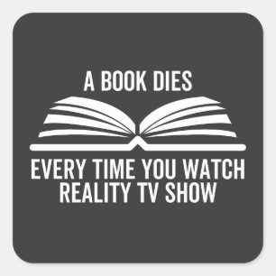 A Book Dies Every Time You Watch Reality Tv show Square Sticker