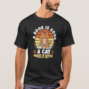 A Book Is Good Cat Makes It Better Book Cat  Dog T-Shirt