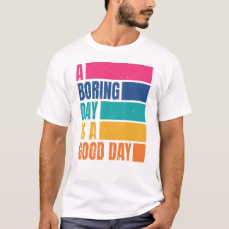 A Boring Day Is A Good Day Men DCD1 T-Shirt