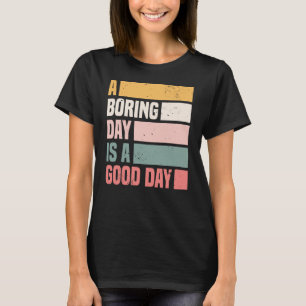 A Boring Day Is A Good Day Women T-Shirt