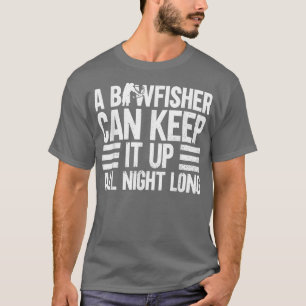 A Bowfisher Can Keep It Up All Night LongBowfishin T-Shirt