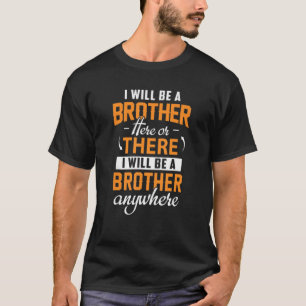 A Brother Here Or There I Will Be A Brother Anywhe T-Shirt