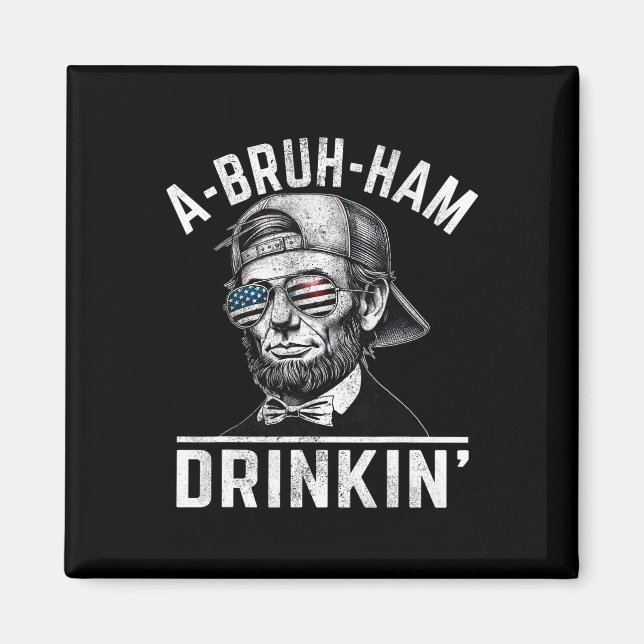 A-bruh-ham A-bro-ham Drinkin Funny 4th Of July Abe Magnet (Front)