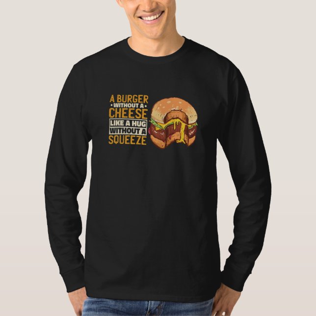A Burger Without A Cheese Like A Hug Without A Squ T-Shirt (Front)
