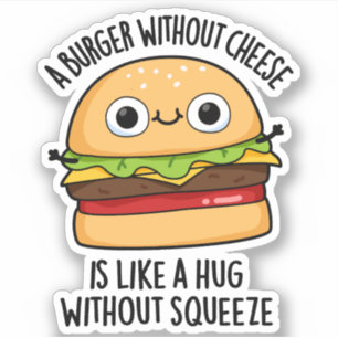 A Burger Without Cheese Like A Hug Without Squeeze