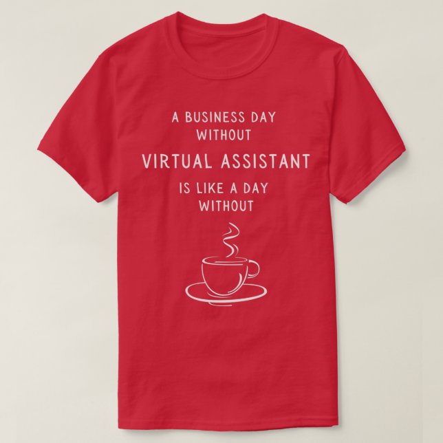 A Business Day Without A Virtual Assistant Is Like T-Shirt (Design Front)
