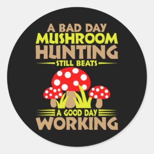 A Byd Day Mushroom Hunting Still Beats A Good Day Classic Round Sticker