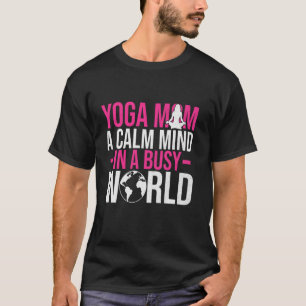 A Calm Mind in a Busy World Yoga Mum T-Shirt