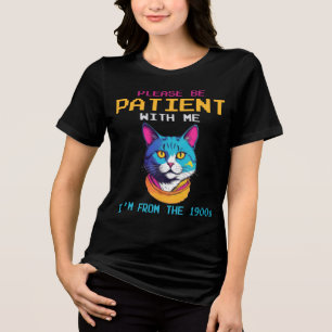 A cat Please Be Patient with me I'm from the 1900s Tri-Blend Shirt
