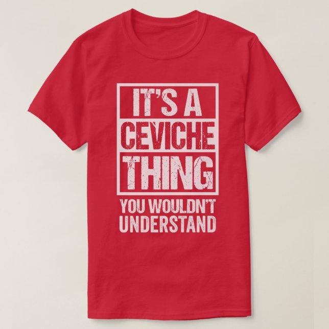 A Ceviche Thing You Wouldnt Understand Cebiche Sev T-Shirt (Design Front)