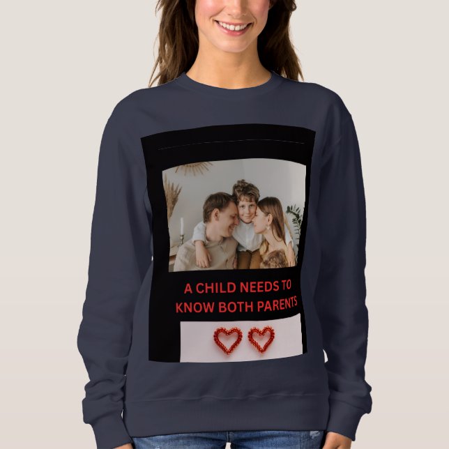 A CHILD NEEDS TO KNOW BOTH PARENTS SWEATSHIRT (Front)
