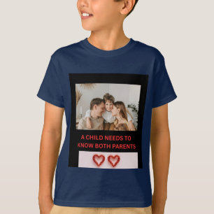 A CHILD NEEDS TO KNOW BOTH PARENTS T-Shirt
