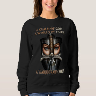 A Child Of God A Woman Of Faith A Warrior Of Chris Sweatshirt