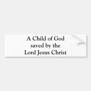A Child of God saved by the Lord Jesus Christ Bumper Sticker