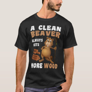 A Clean Beaver Always Gets More Wood Adult Humour T-Shirt