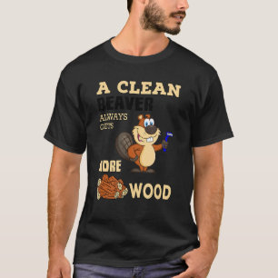 A Clean Beaver Always Gets More Wood Animal T-Shirt