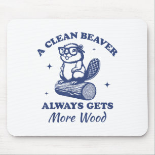 A Clean Beaver Always Gets More Wood Funny Adult J Mouse Mat