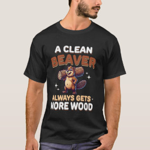 A Clean Beaver Always Gets More Wood Funny Adult J T-Shirt