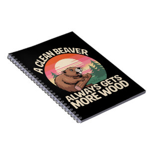 A Clean Beaver Always Gets More Wood Funny Joke Notebook