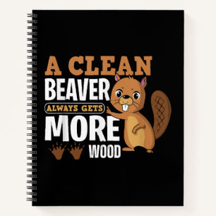 A Clean Beaver Always Gets More Wood funny quote Notebook