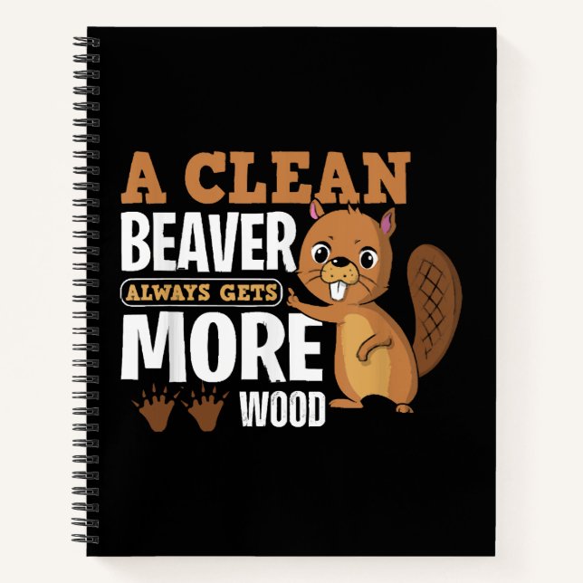 A Clean Beaver Always Gets More Wood funny quote Notebook (Front)