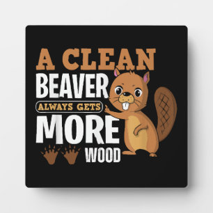 A Clean Beaver Always Gets More Wood funny quote Plaque