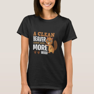 A Clean Beaver Always Gets More Wood funny quote T-Shirt