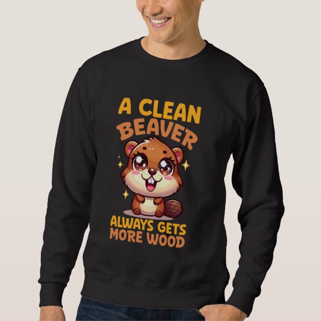 A Clean Beaver Always Gets More Wood Funny Sweatshirt (Front)