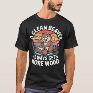 A Clean Beaver Always Gets More Wood Funny T-Shirt