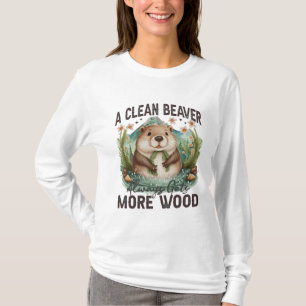 A Clean Beaver Always Gets More Wood T-Shirt