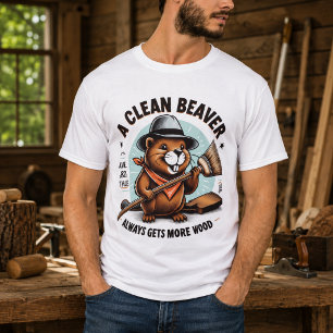 A Clean Beaver Always Gets More Wood T-Shirt