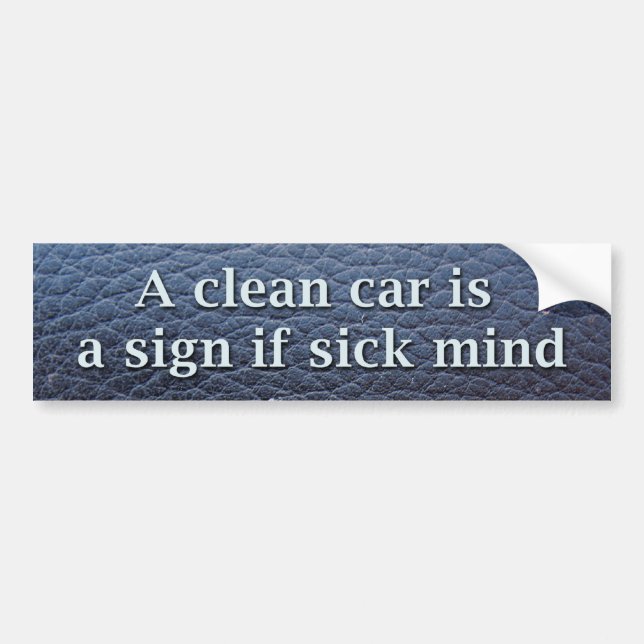 A clean car is a sign if sick mind bumper sticker (Front)