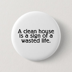 A Clean House Is A Sign Of A Wasted Life 6 Cm Round Badge