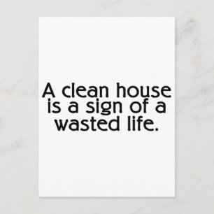 A Clean House Is A Sign Of A Wasted Life Postcard