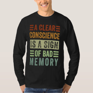 A Clear Conscience Is A Sign Of Bad Memory Sarcas T-Shirt