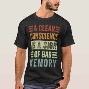 A Clear Conscience Is A Sign Of Bad Memory Sarcas T-Shirt