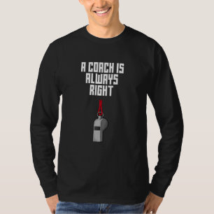 A Coach Is Always Right Coaching Humor Mentor T-Shirt