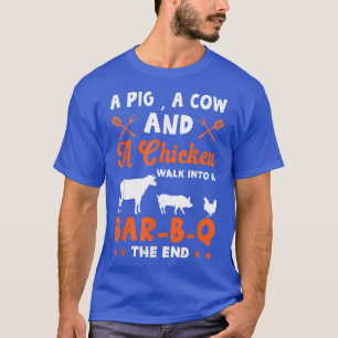 A Cow, A Pig And A Chicken Walk Into A Bar B Q The T-Shirt