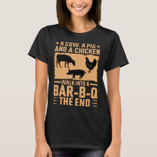 A Cow a Pig and a Chicken walk into a Bar B Q the  T-Shirt