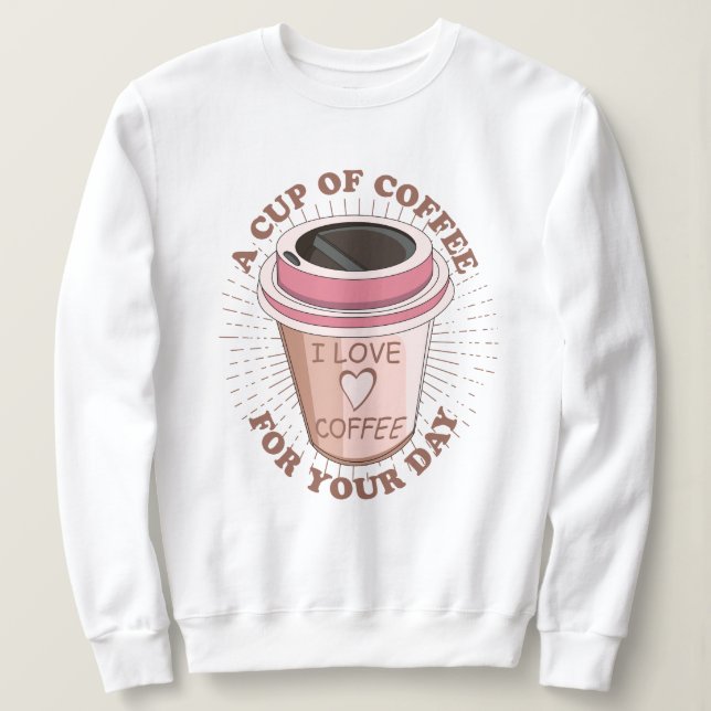 A cup of coffee sweatshirt (Design Front)