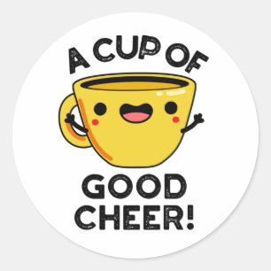 A Cup Of Good Cheer Funny Cup Pun Classic Round Sticker