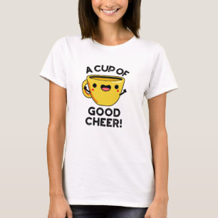 A Cup Of Good Cheer Funny Cup Pun T-Shirt
