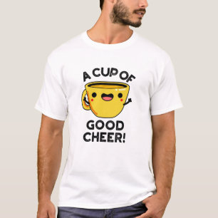 A Cup Of Good Cheer Funny Cup Pun T-Shirt