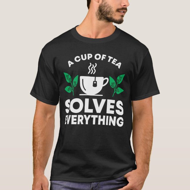 A Cup Of Tea Solves Everything Tea Drinker Tea Tea T-Shirt (Front)