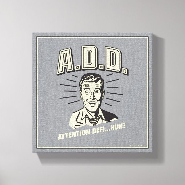 A.D.D.: Attention Defi…Huh? Canvas Print (Front)